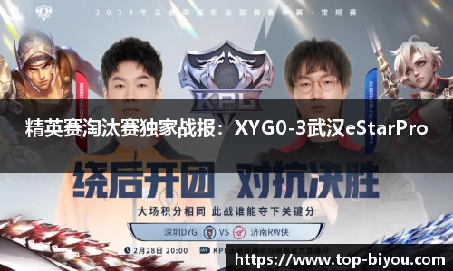精英赛淘汰赛独家战报:XYG0-3武汉eStarPro